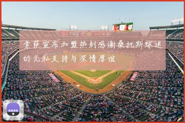 索萨宣布加盟热刺感谢桑托斯球迷的无私支持与深情厚谊