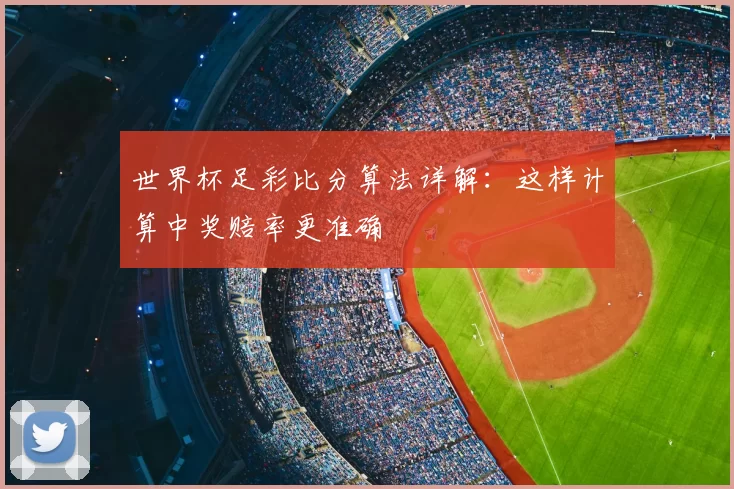 世界杯足彩比分算法详解：这样计算中奖赔率更准确