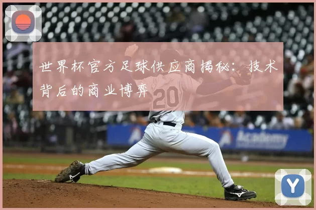 世界杯官方足球供应商揭秘：技术背后的商业博弈