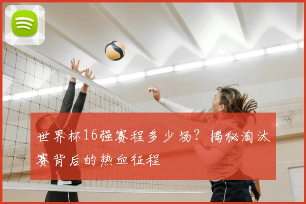世界杯16强赛程多少场?揭秘淘汰赛背后的热血征程