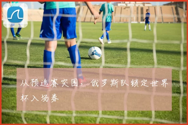 从预选赛突围，俄罗斯队锁定世界杯入场券