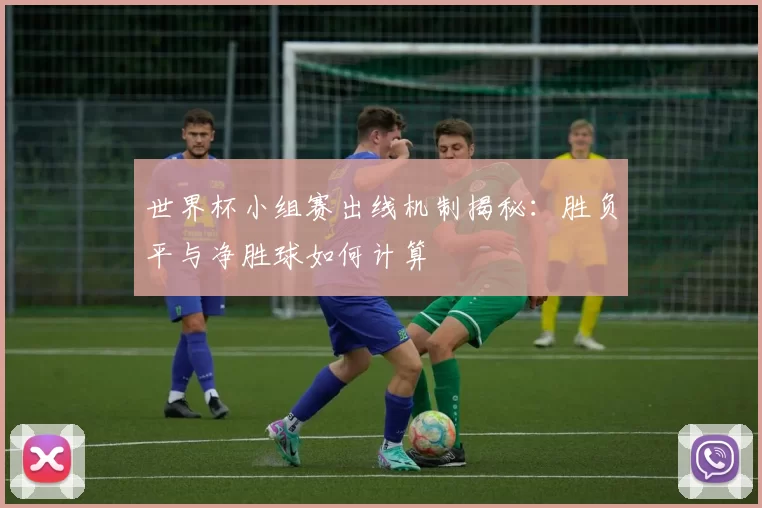 世界杯小组赛出线机制揭秘:胜负平与净胜球如何计算