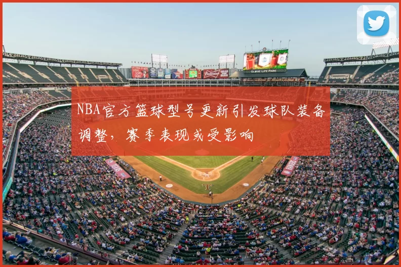NBA官方篮球型号更新引发球队装备调整，赛季表现或受影响